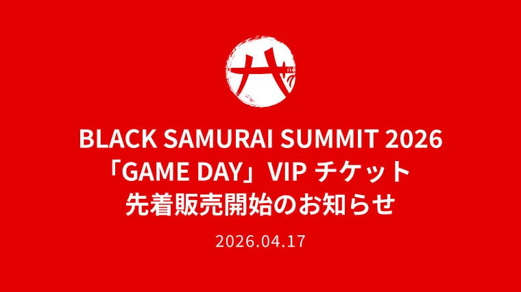BLACK SAMURAI SUMMIT 2026 「GAME DAY」VIPチケット 先着販売開始のお知らせ