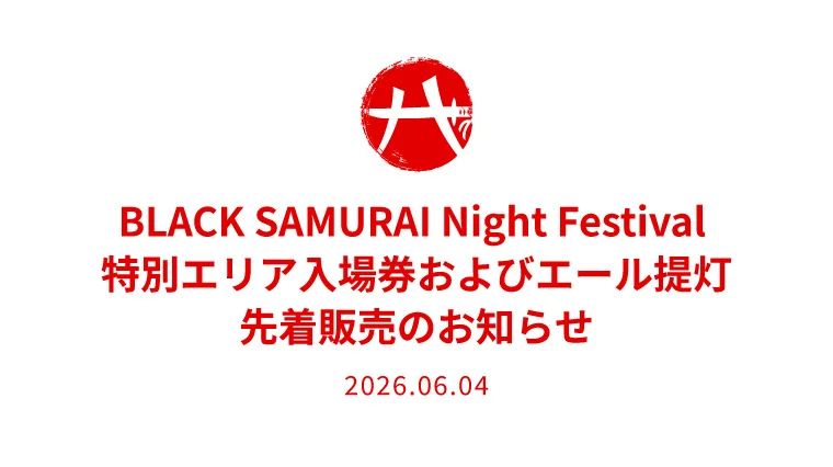 BLACK SAMURAI Night Festival 特別エリア入場券およびエール提灯先着販売のお知らせ